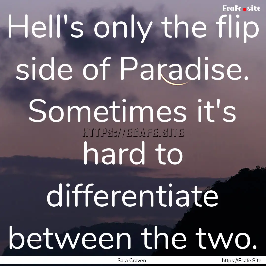 Hell's only the flip side of Paradise. Sometimes.... : Quote by Sara Craven