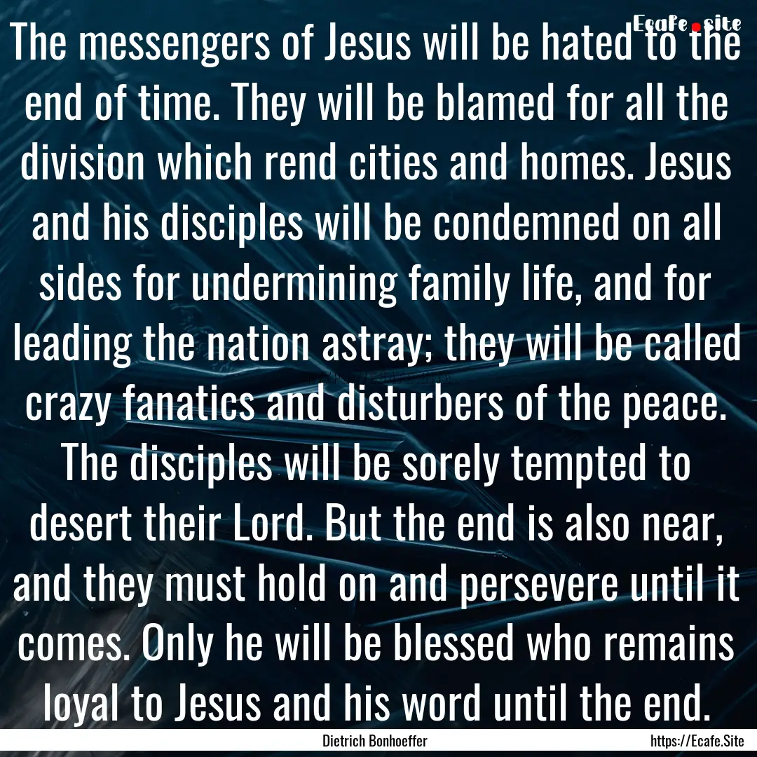 The messengers of Jesus will be hated to.... : Quote by Dietrich Bonhoeffer