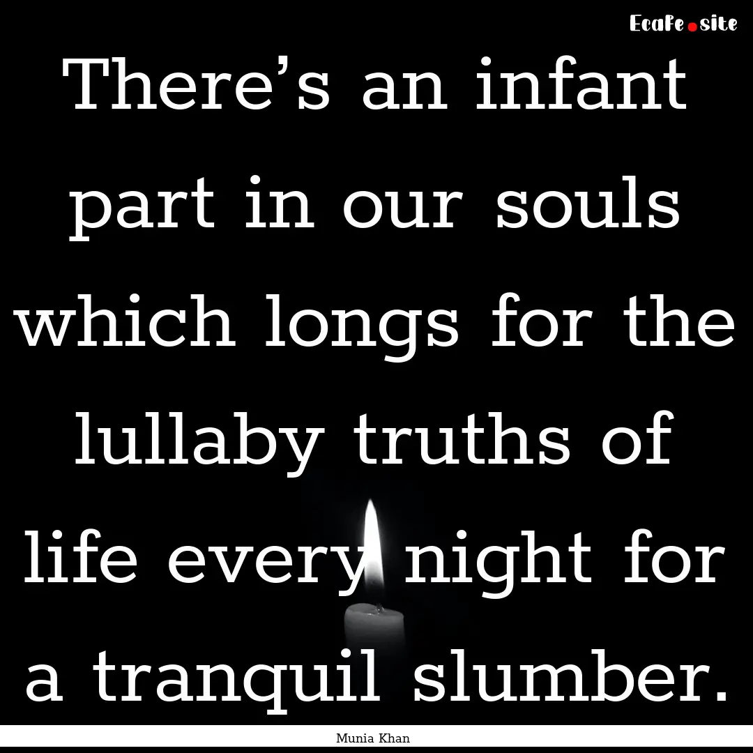 There’s an infant part in our souls which.... : Quote by Munia Khan