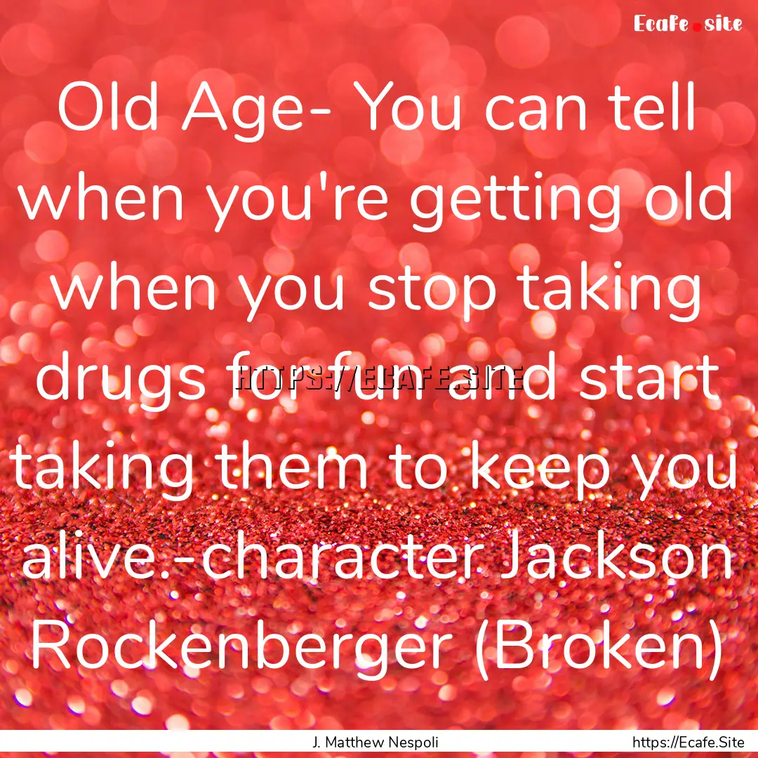 Old Age- You can tell when you're getting.... : Quote by J. Matthew Nespoli