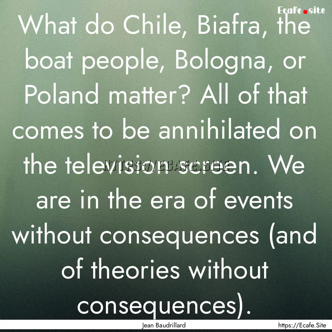 What do Chile, Biafra, the boat people, Bologna,.... : Quote by Jean Baudrillard