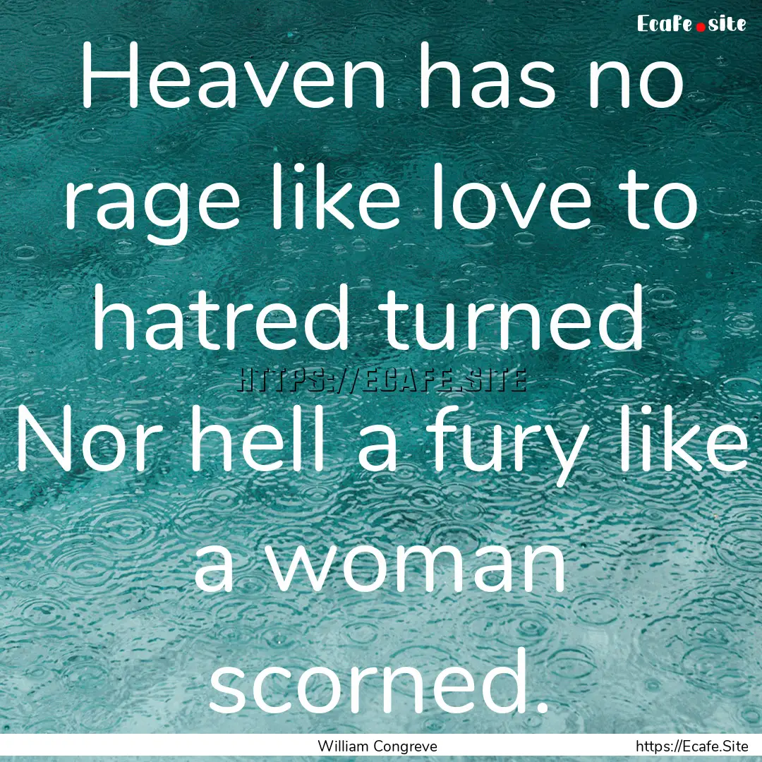 Heaven has no rage like love to hatred turned.... : Quote by William Congreve