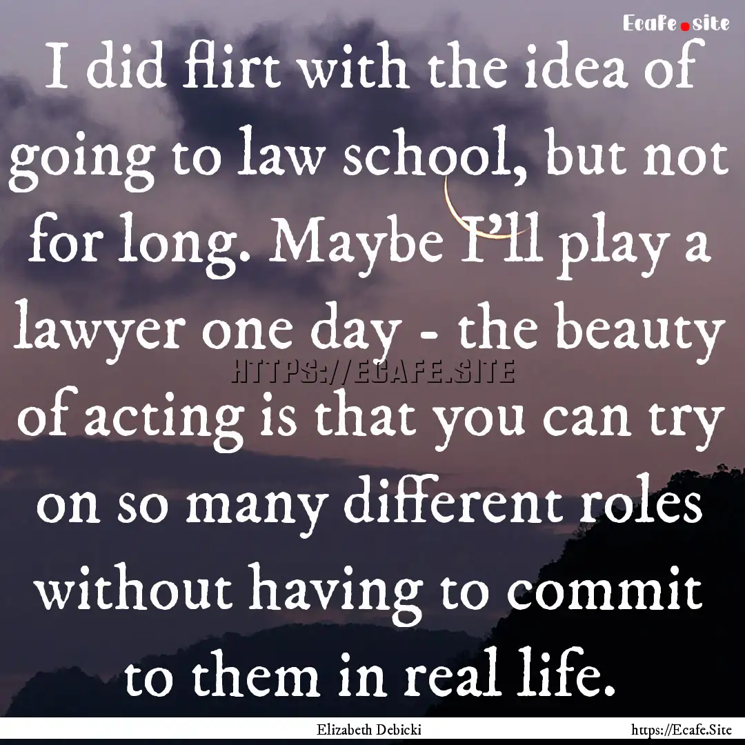 I did flirt with the idea of going to law.... : Quote by Elizabeth Debicki