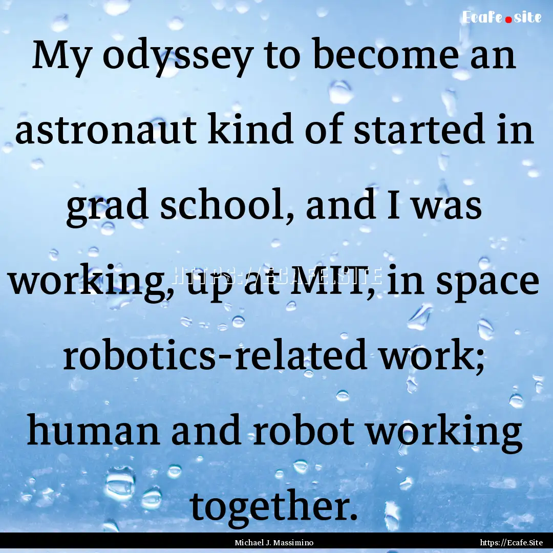 My odyssey to become an astronaut kind of.... : Quote by Michael J. Massimino