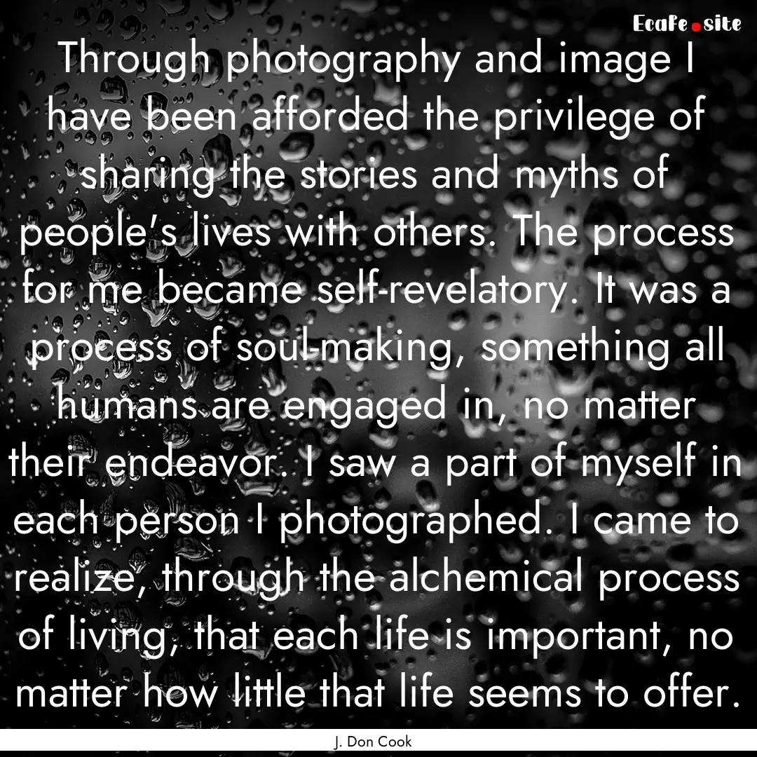 Through photography and image I have been.... : Quote by J. Don Cook