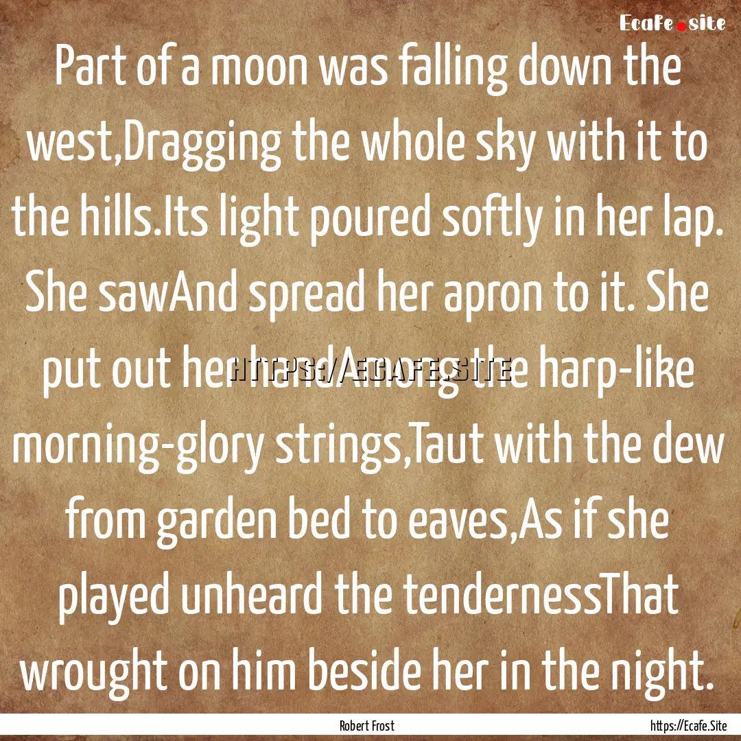 Part of a moon was falling down the west,Dragging.... : Quote by Robert Frost