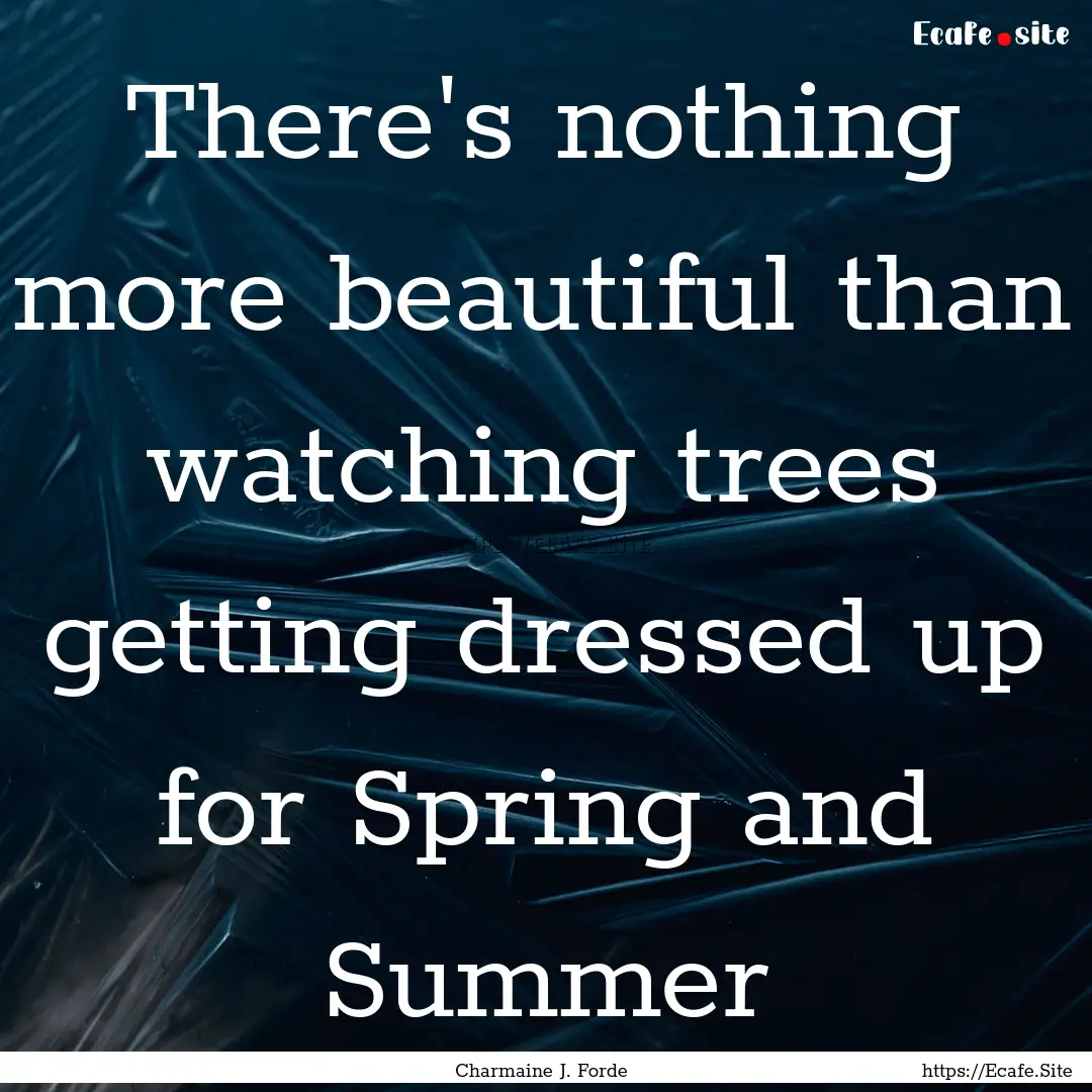 There's nothing more beautiful than watching.... : Quote by Charmaine J. Forde