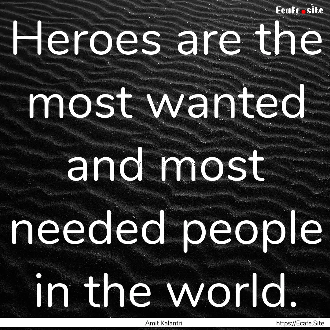 Heroes are the most wanted and most needed.... : Quote by Amit Kalantri