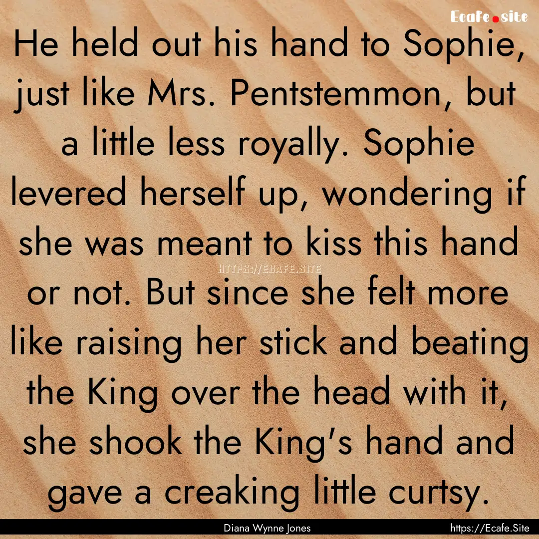 He held out his hand to Sophie, just like.... : Quote by Diana Wynne Jones