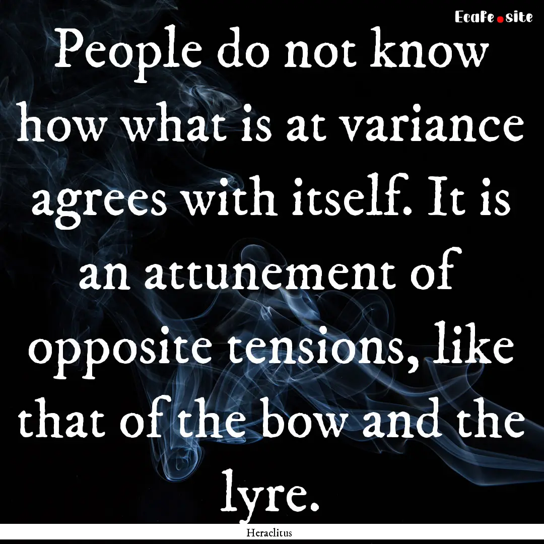 People do not know how what is at variance.... : Quote by Heraclitus