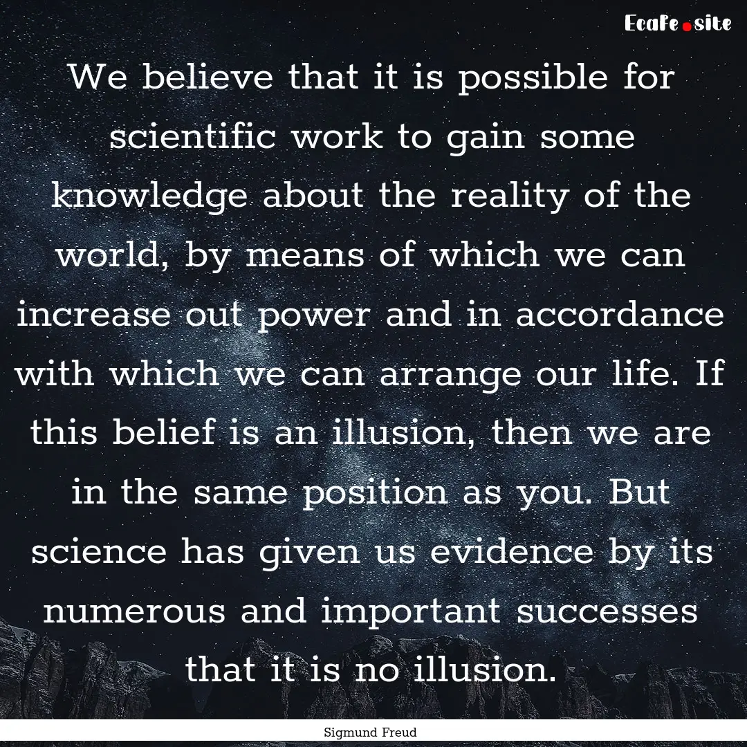 We believe that it is possible for scientific.... : Quote by Sigmund Freud