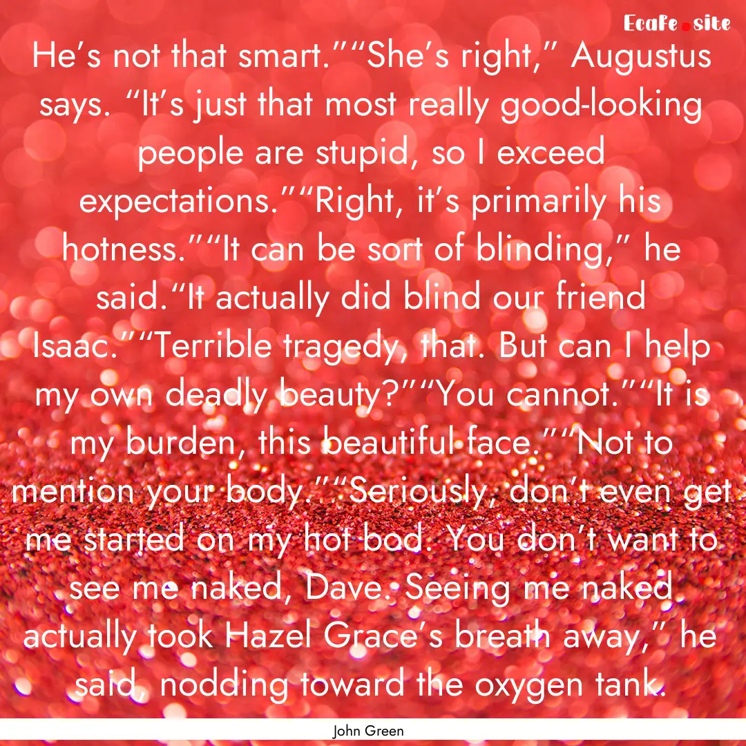 He’s not that smart.”“She’s right,”.... : Quote by John Green