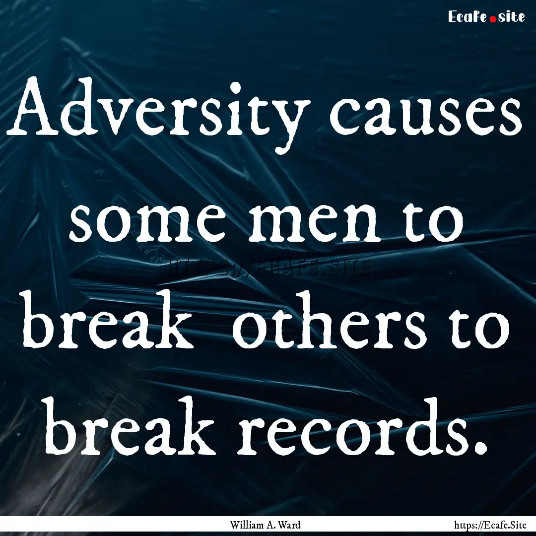 Adversity causes some men to break others.... : Quote by William A. Ward