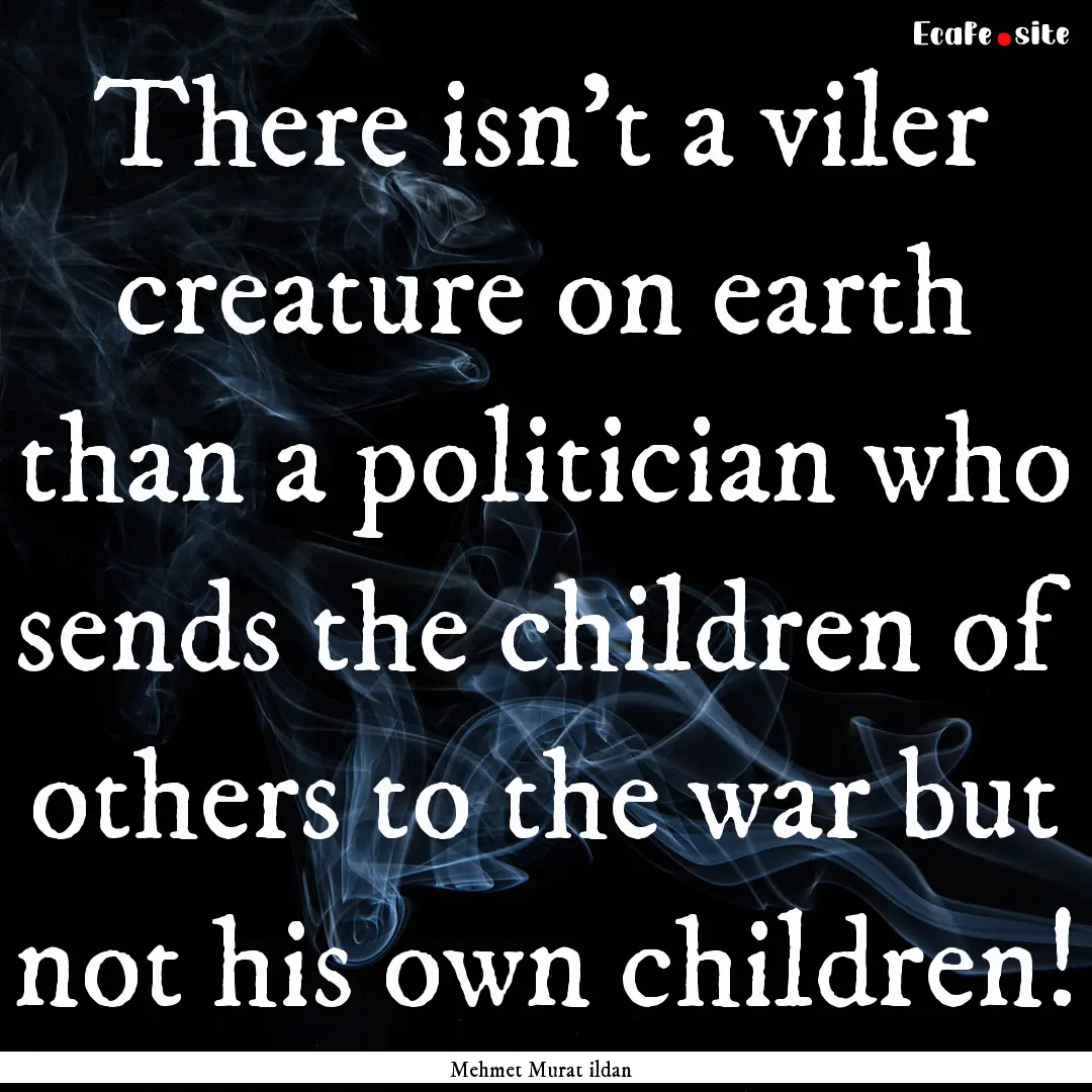 There isn’t a viler creature on earth than.... : Quote by Mehmet Murat ildan