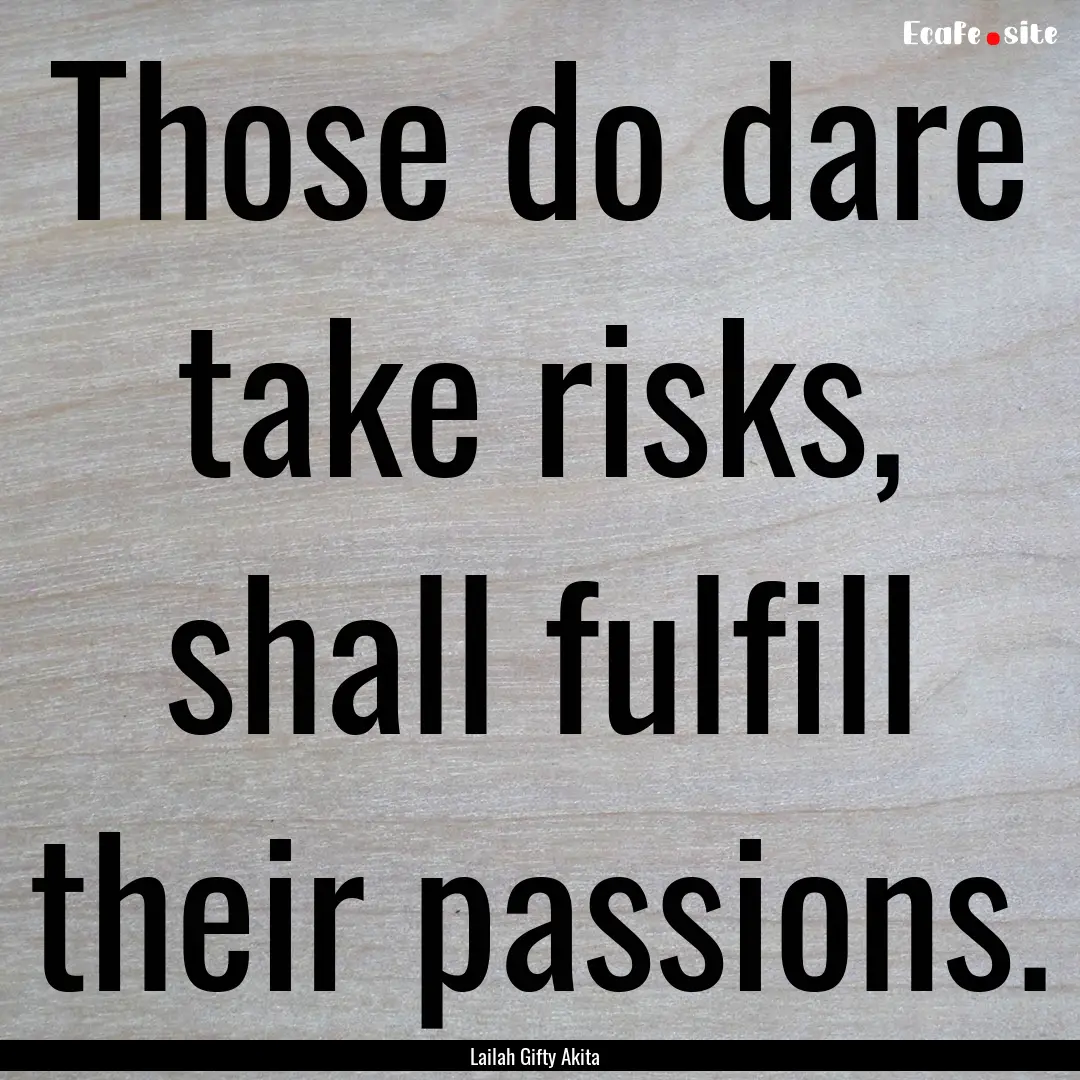 Those do dare take risks, shall fulfill their.... : Quote by Lailah Gifty Akita