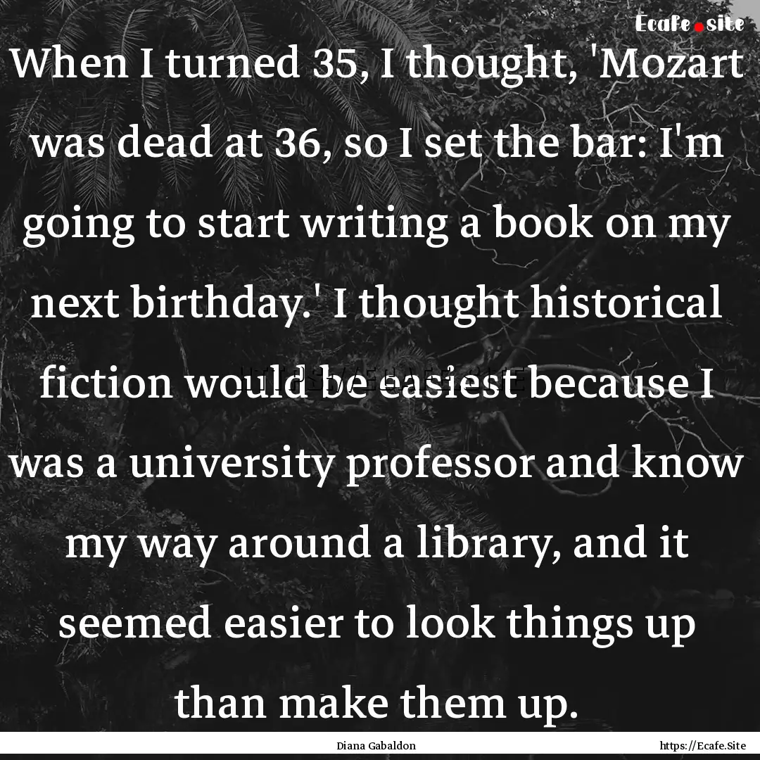 When I turned 35, I thought, 'Mozart was.... : Quote by Diana Gabaldon