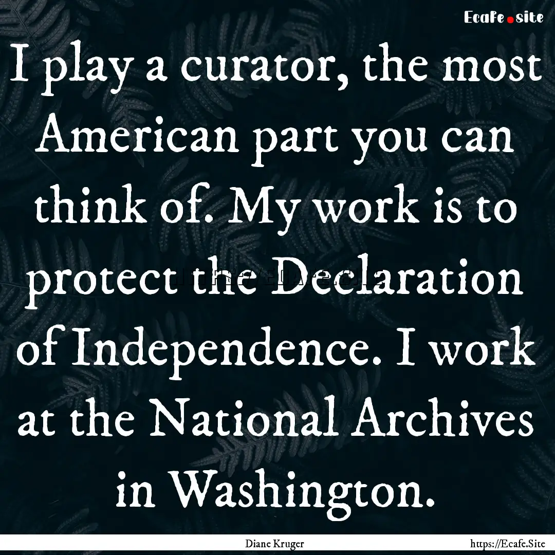 I play a curator, the most American part.... : Quote by Diane Kruger