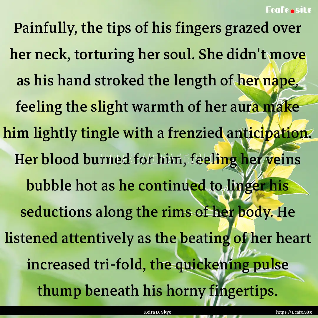 Painfully, the tips of his fingers grazed.... : Quote by Keira D. Skye