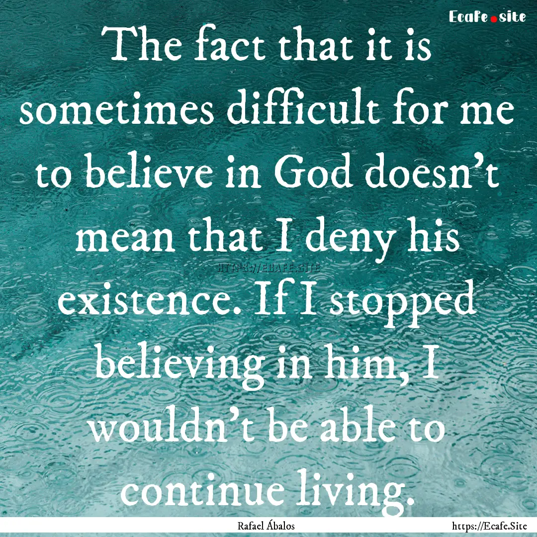 The fact that it is sometimes difficult for.... : Quote by Rafael Ábalos