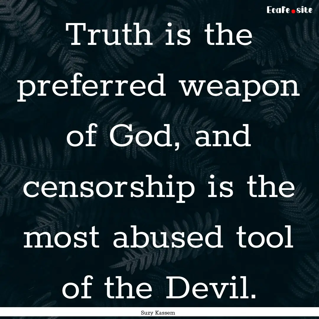 Truth is the preferred weapon of God, and.... : Quote by Suzy Kassem