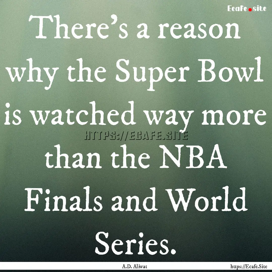 There’s a reason why the Super Bowl is.... : Quote by A.D. Aliwat