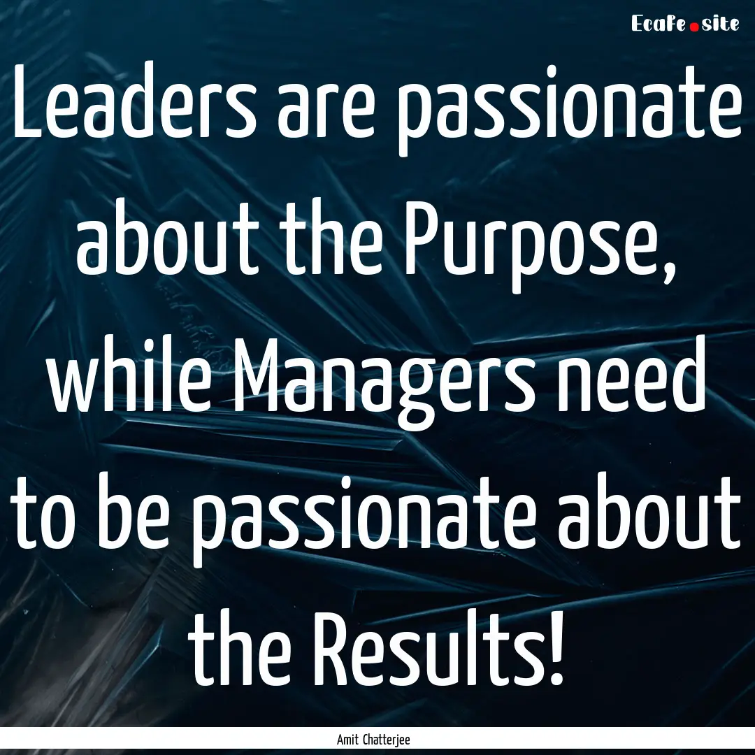 Leaders are passionate about the Purpose,.... : Quote by Amit Chatterjee