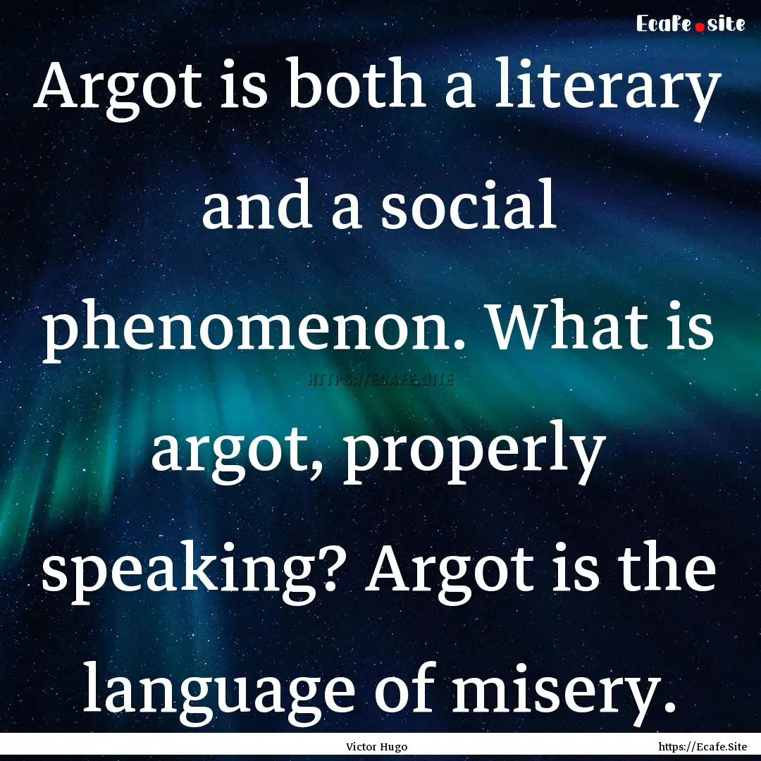 Argot is both a literary and a social phenomenon..... : Quote by Victor Hugo