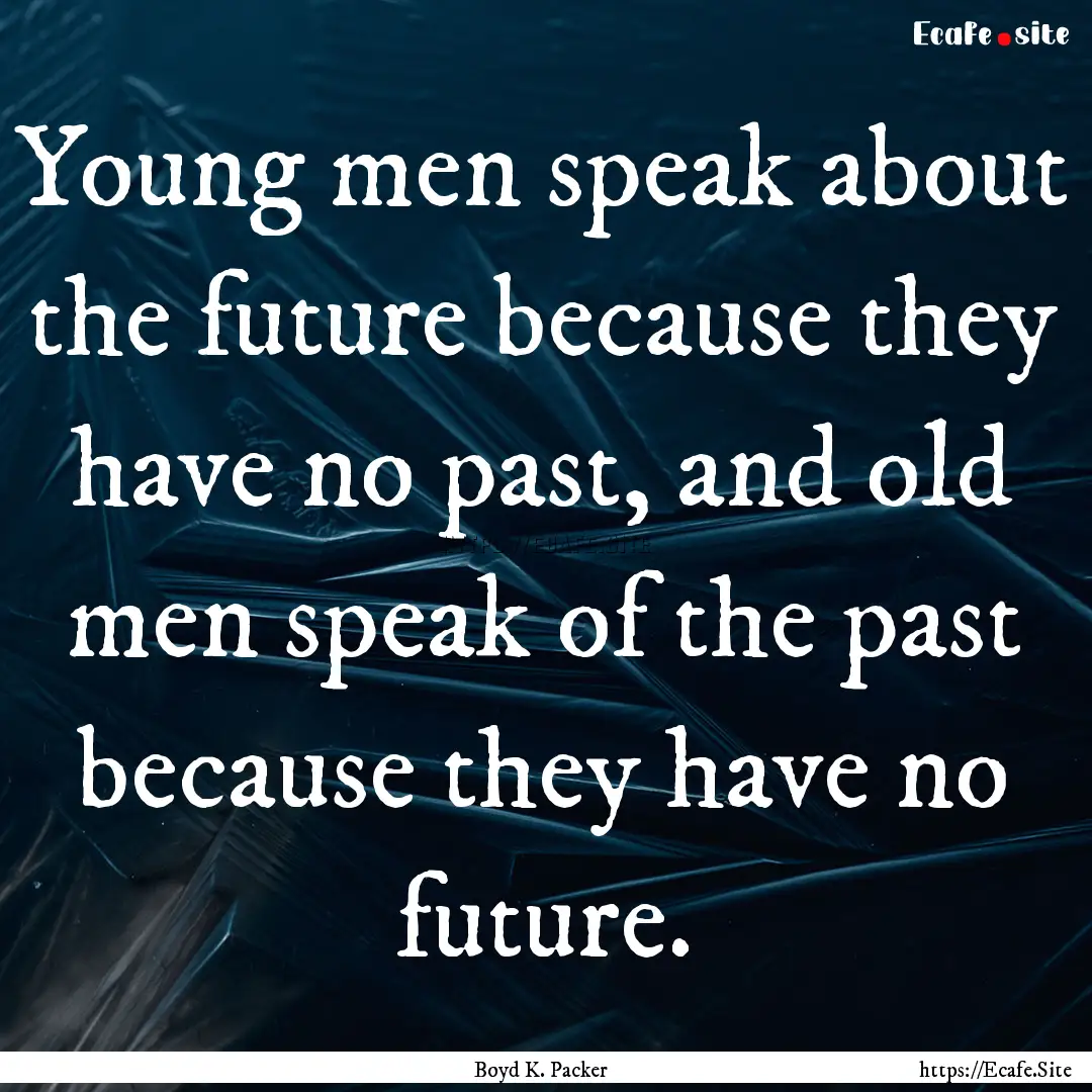 Young men speak about the future because.... : Quote by Boyd K. Packer