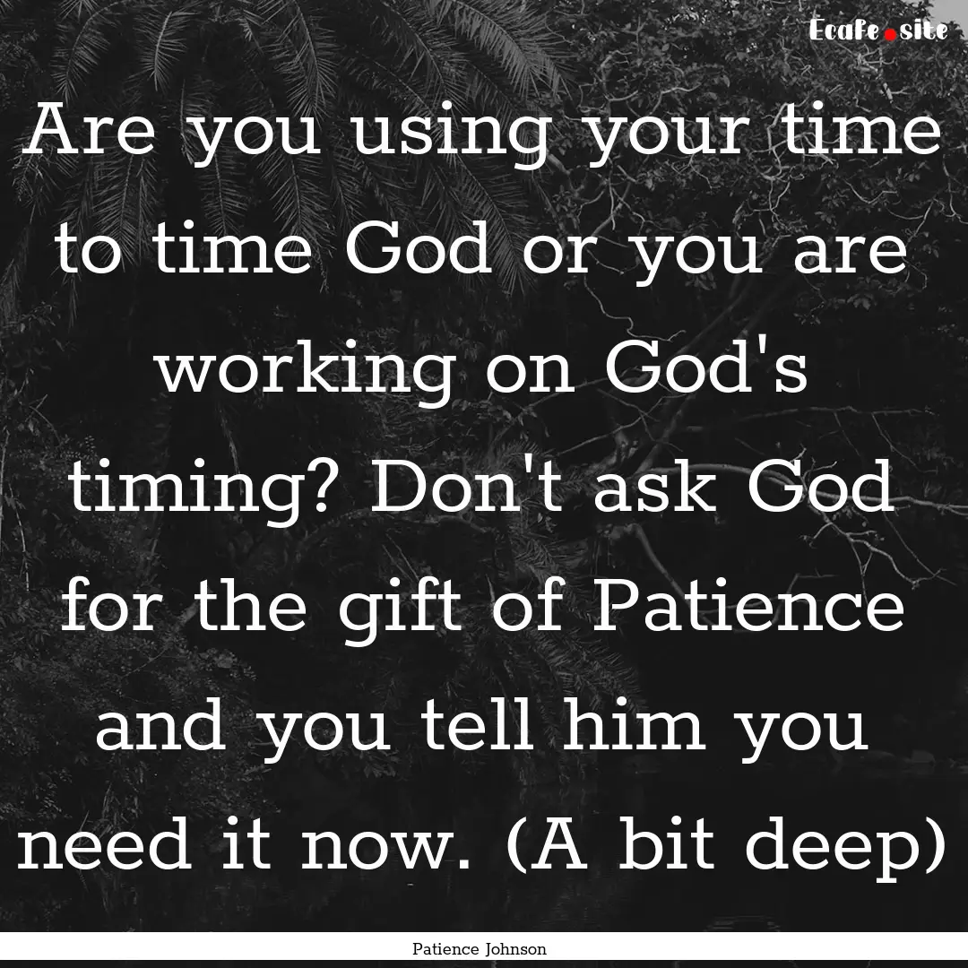 Are you using your time to time God or you.... : Quote by Patience Johnson