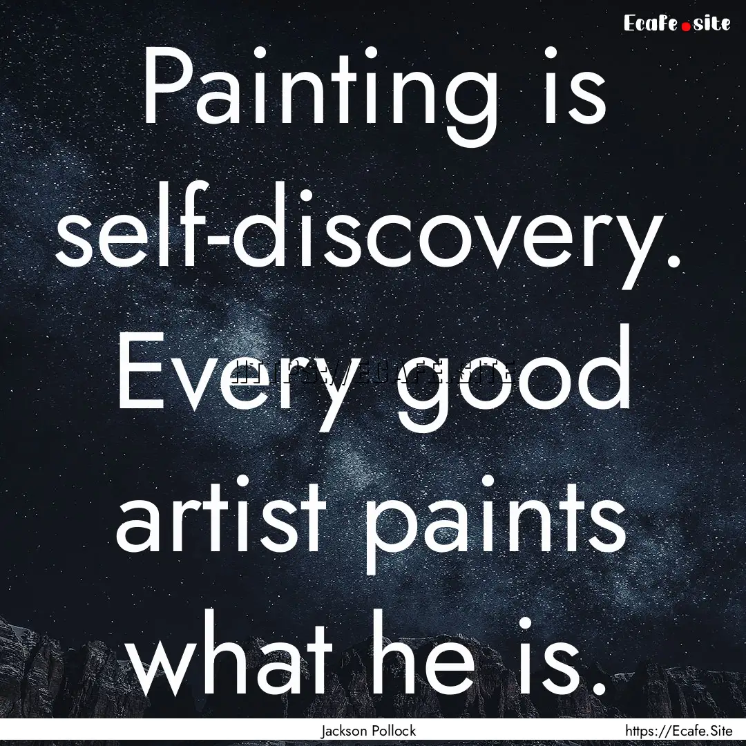 Painting is self-discovery. Every good artist.... : Quote by Jackson Pollock