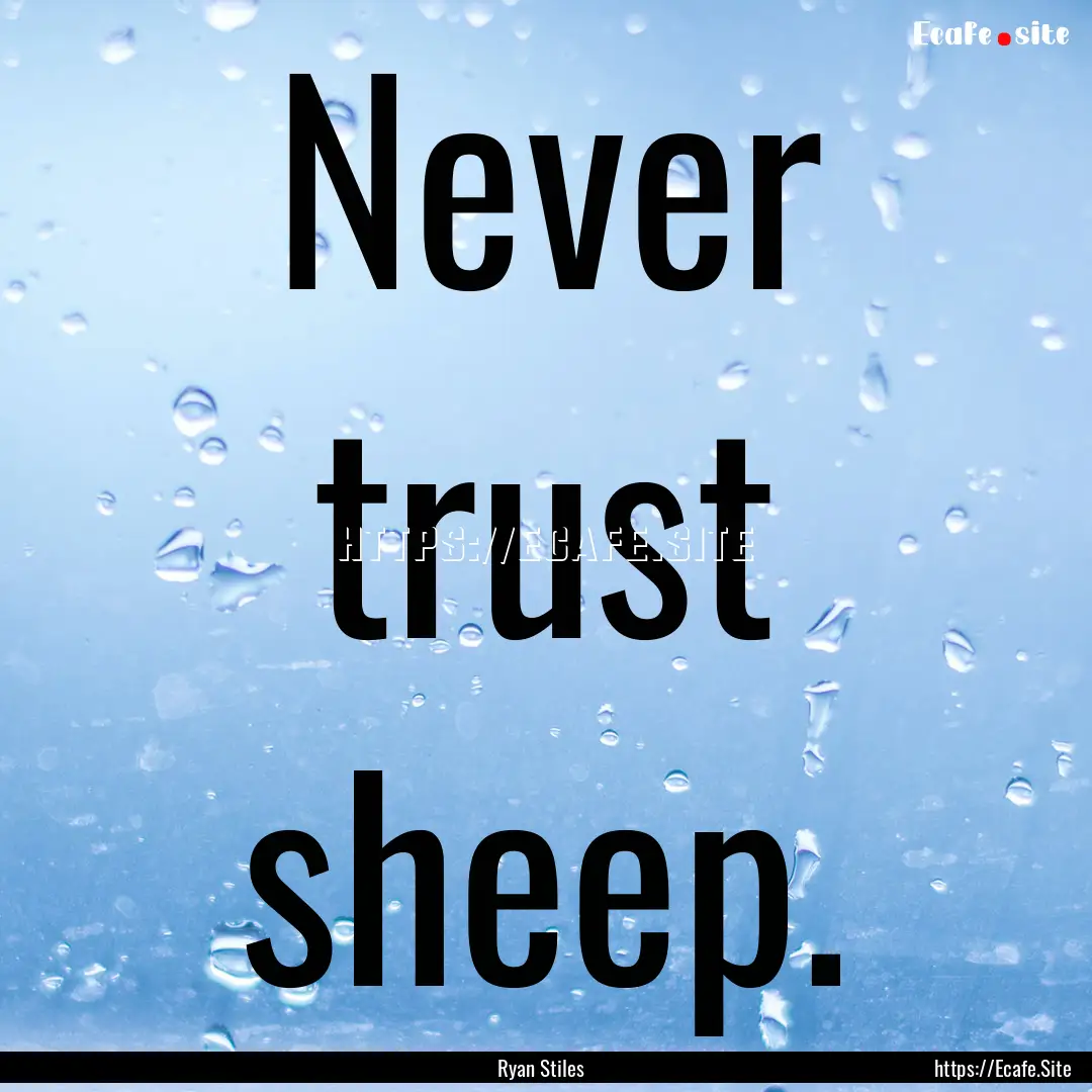 Never trust sheep. : Quote by Ryan Stiles