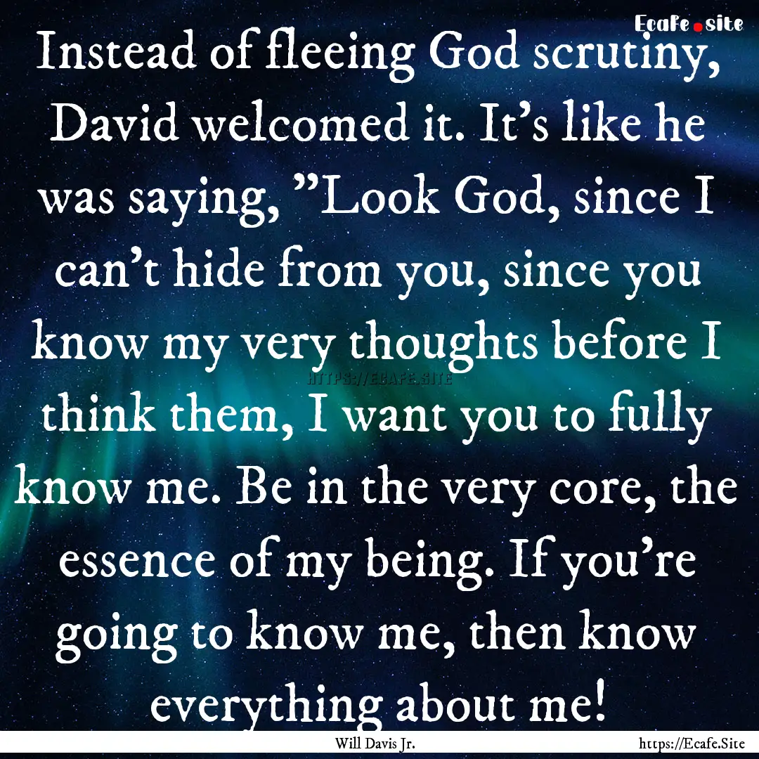 Instead of fleeing God scrutiny, David welcomed.... : Quote by Will Davis Jr.