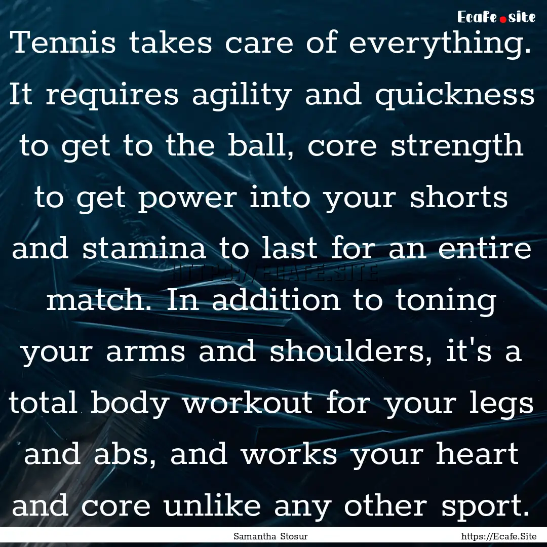 Tennis takes care of everything. It requires.... : Quote by Samantha Stosur