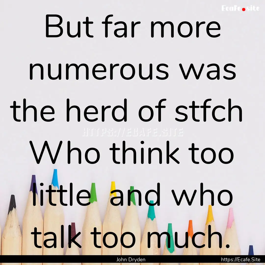 But far more numerous was the herd of stfch.... : Quote by John Dryden