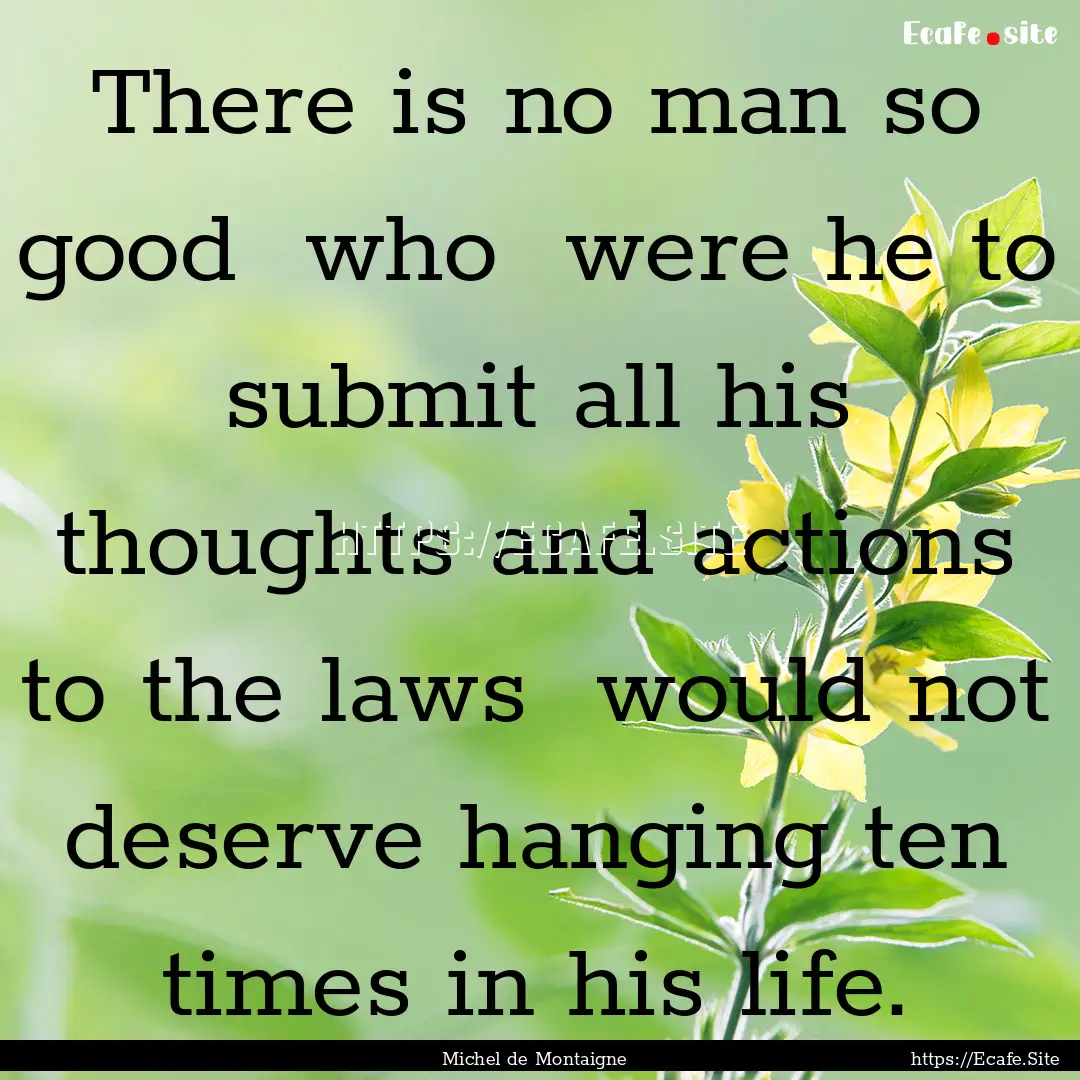 There is no man so good who were he to.... : Quote by Michel de Montaigne