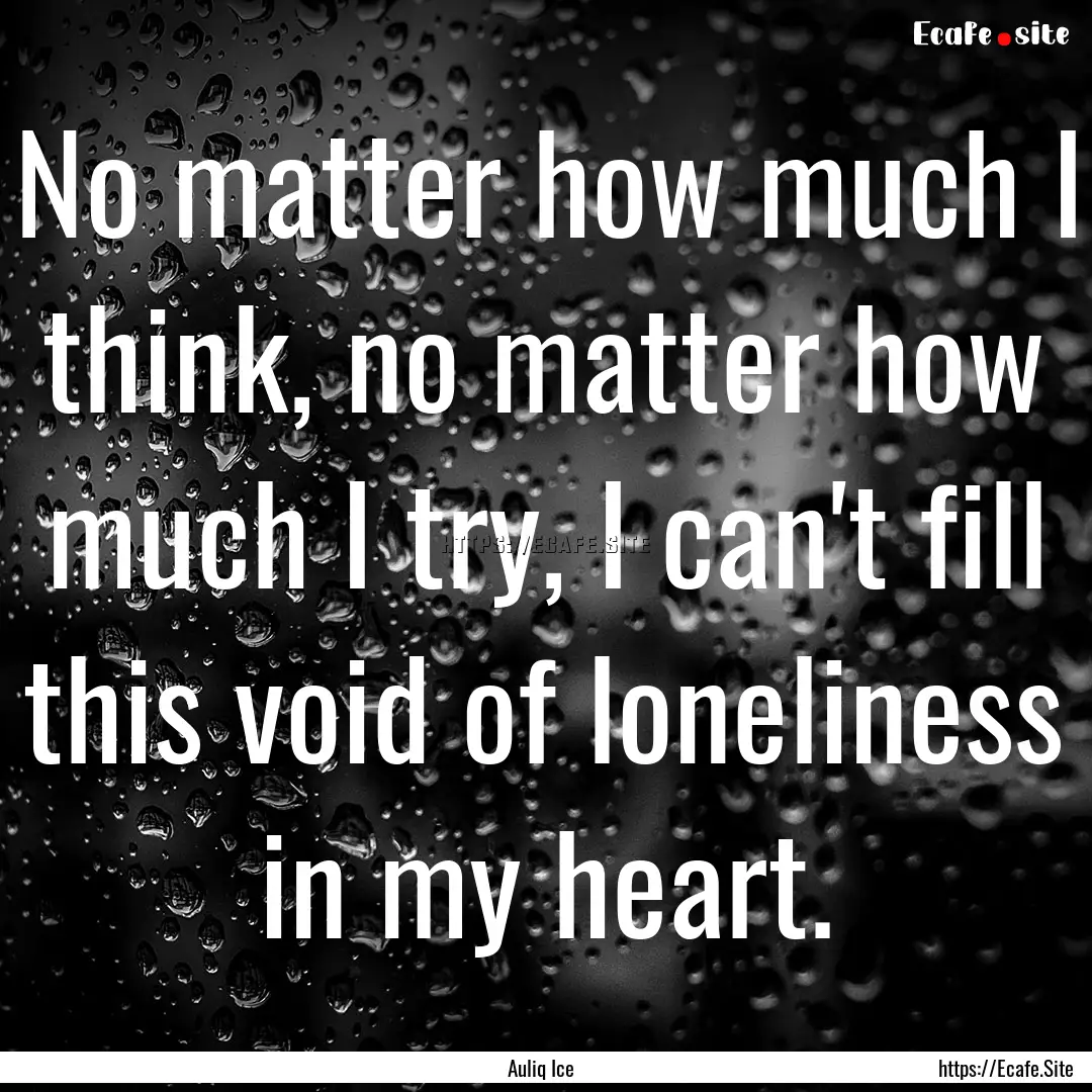 No matter how much I think, no matter how.... : Quote by Auliq Ice