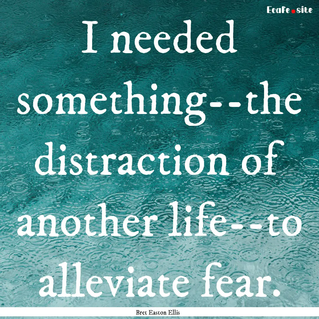 I needed something--the distraction of another.... : Quote by Bret Easton Ellis