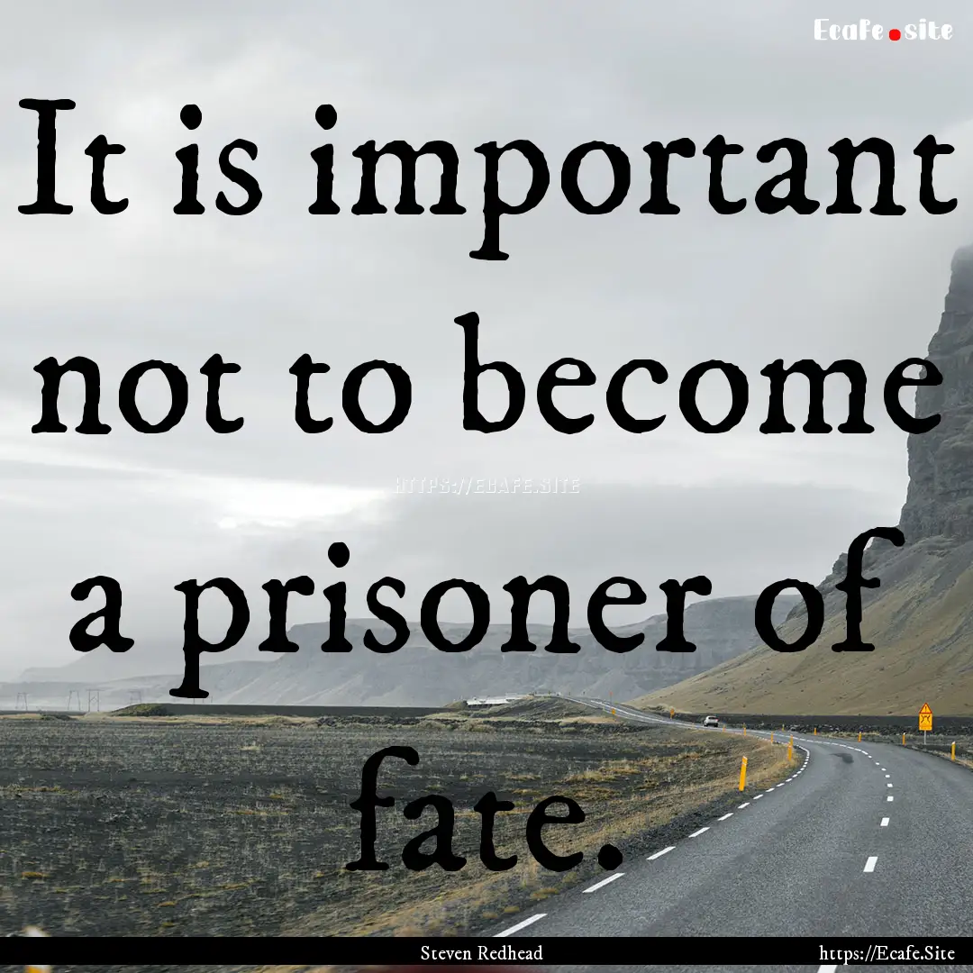 It is important not to become a prisoner.... : Quote by Steven Redhead