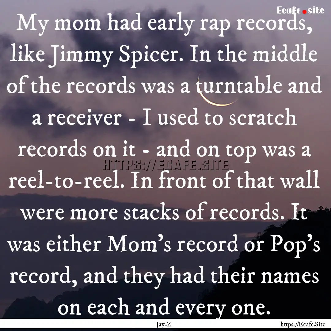 My mom had early rap records, like Jimmy.... : Quote by Jay-Z