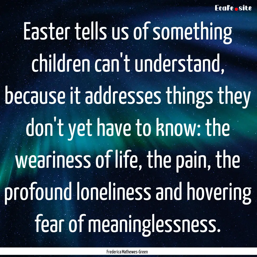 Easter tells us of something children can't.... : Quote by Frederica Mathewes-Green