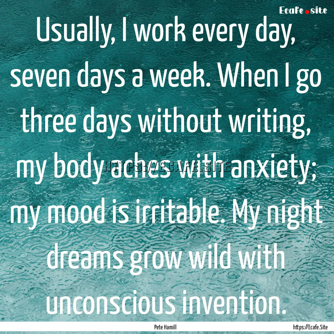 Usually, I work every day, seven days a week..... : Quote by Pete Hamill