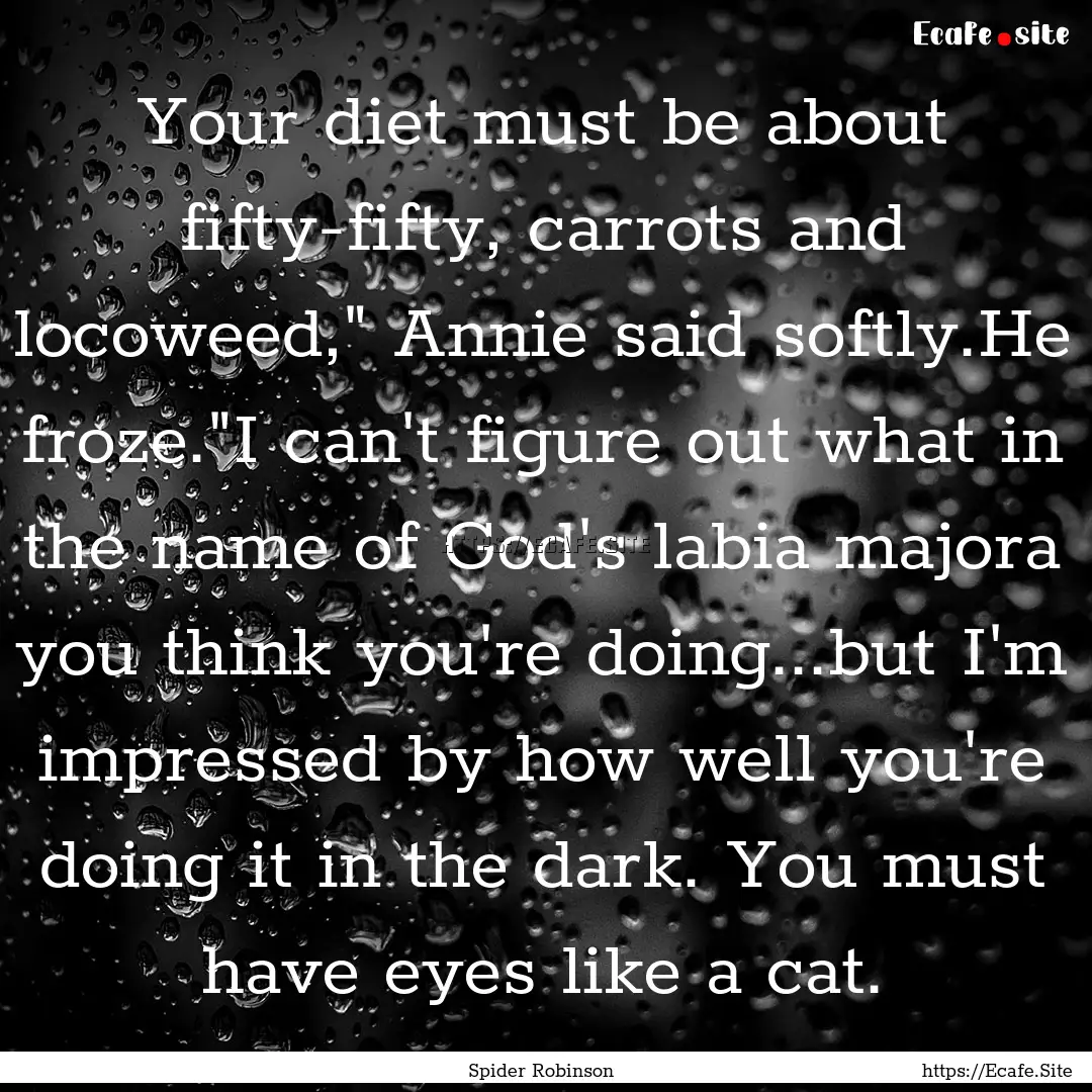 Your diet must be about fifty-fifty, carrots.... : Quote by Spider Robinson