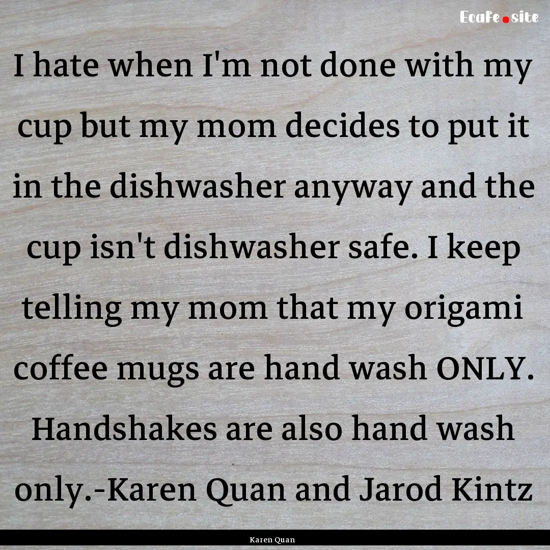 I hate when I'm not done with my cup but.... : Quote by Karen Quan